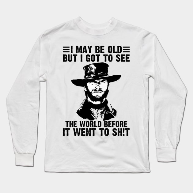 I May Be Old But I Got To See The World Before It Went To Shit Long Sleeve T-Shirt by mayamaternity